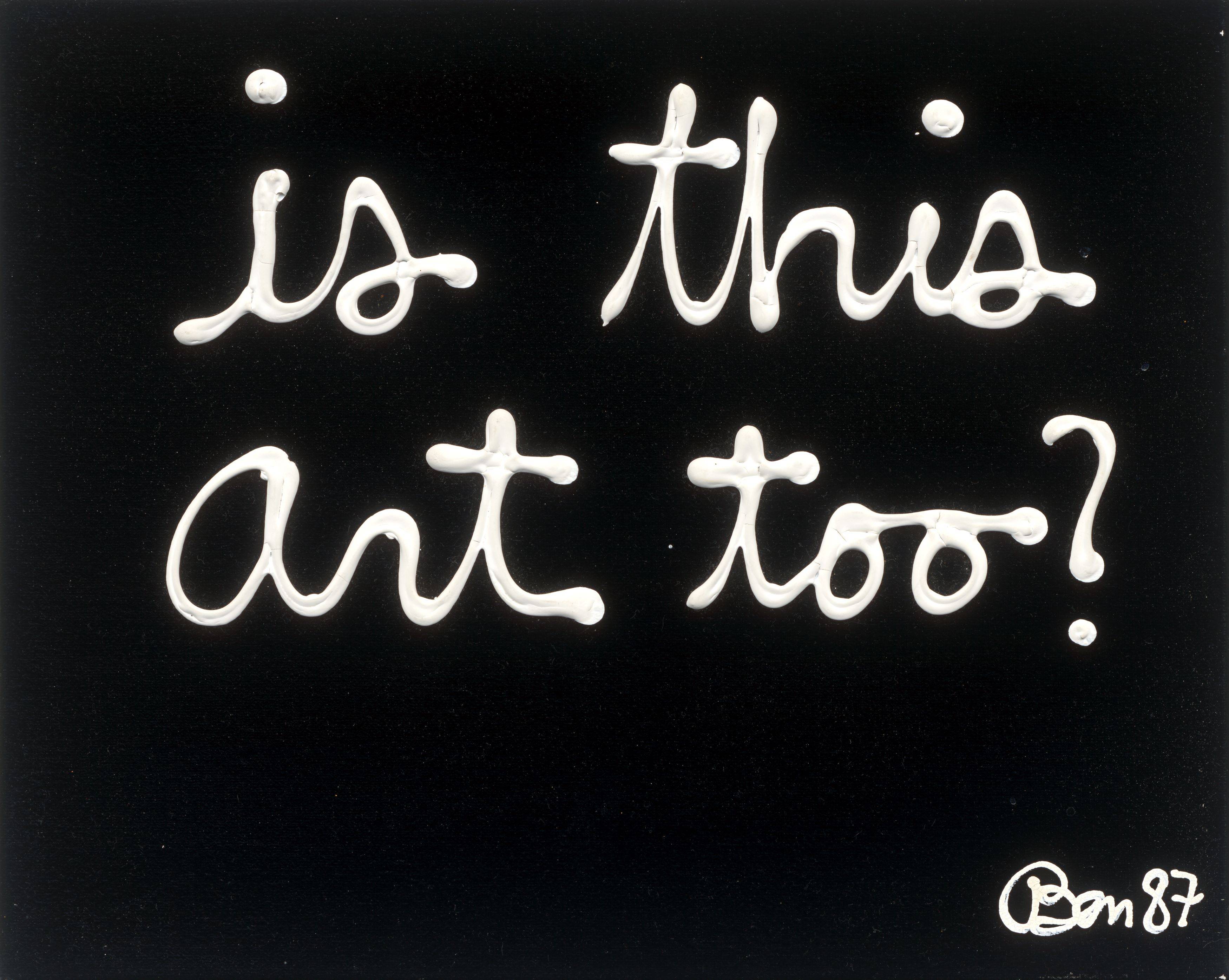 Auf diesem Bild ist das folgende Kunstwerk zu sehen: Ben Vautier. „Is this art too?“. 1987.