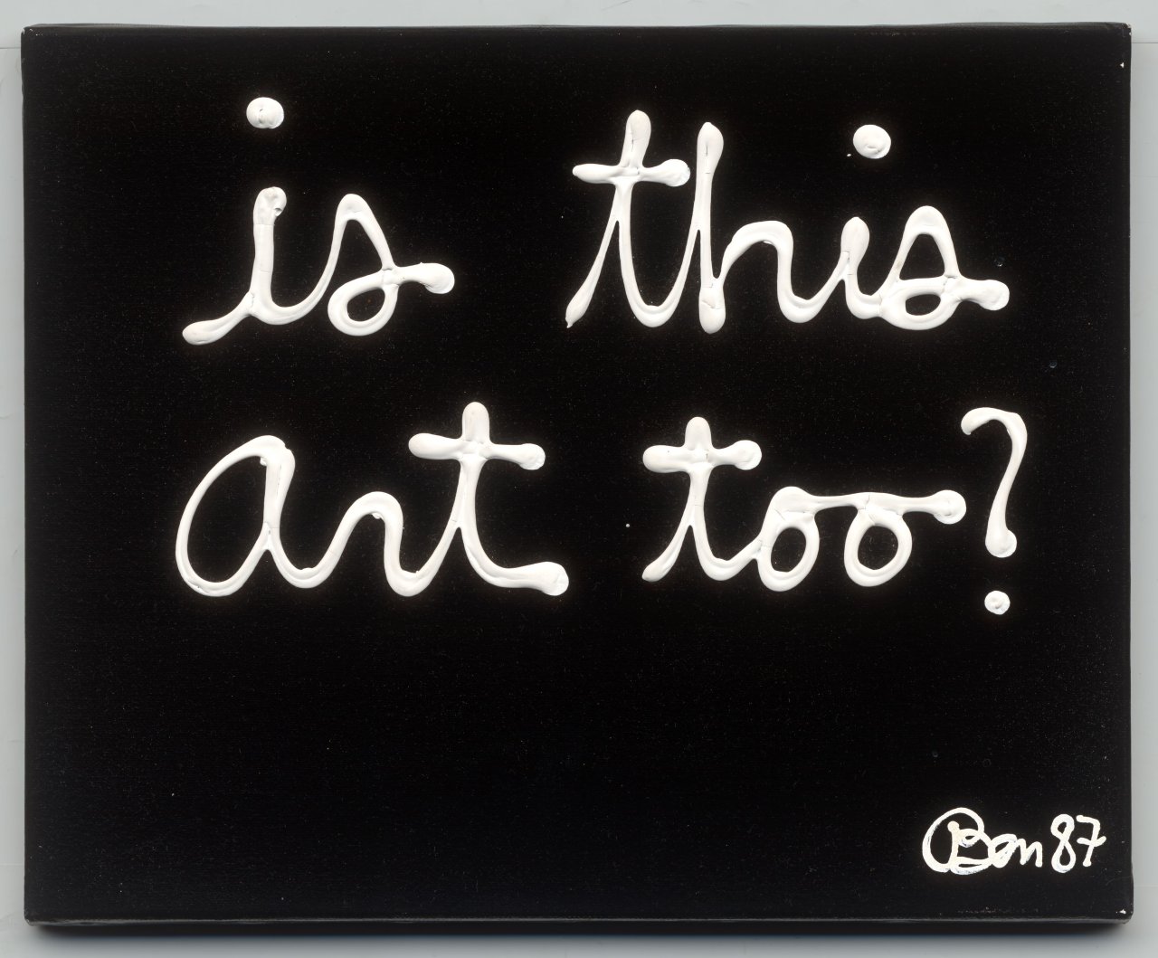 Auf diesem Bild ist das folgende Kunstwerk zu sehen: Ben Vautier. „Is this art too?“. 1987.